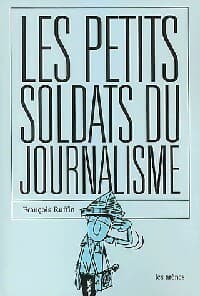 Les petits soldats du journalisme - François Ruffin